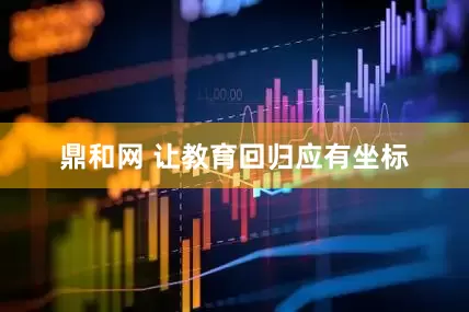鼎和网 让教育回归应有坐标