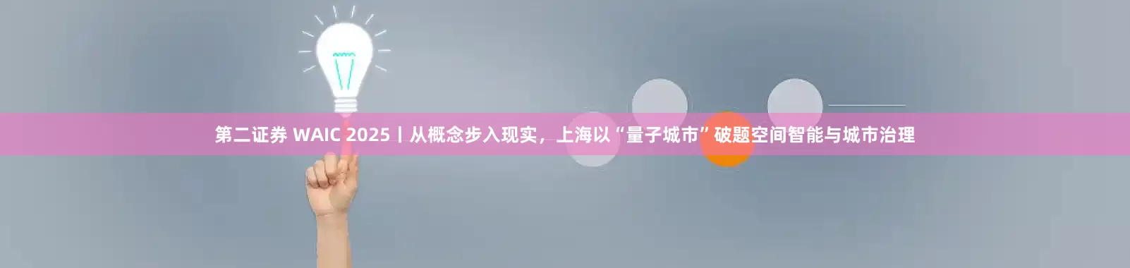 第二证券 WAIC 2025丨从概念步入现实，上海以“量子城市”破题空间智能与城市治理