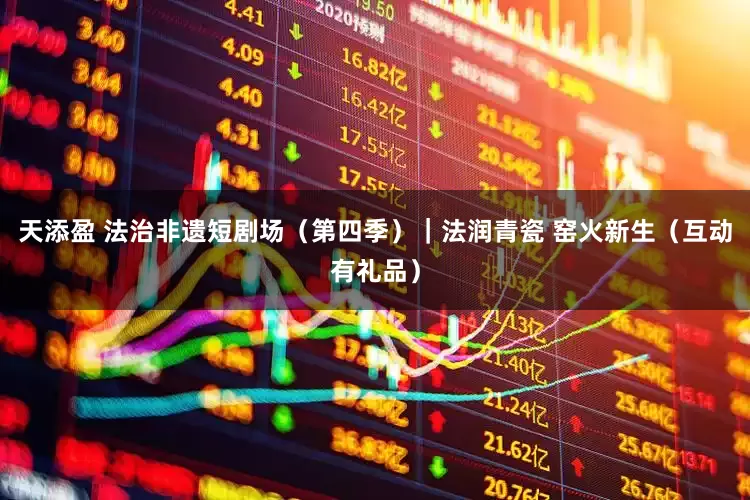 天添盈 法治非遗短剧场（第四季）｜法润青瓷 窑火新生（互动有礼品）